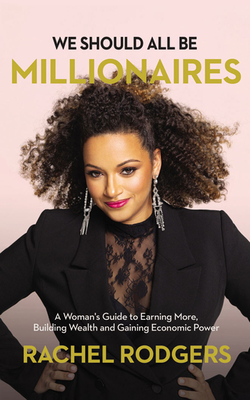 We Should All Be Millionaires: A Woman's Guide to Earning More, Building Wealth, and Gaining Economic Power Cover Image