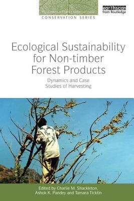 Ecological Sustainability for Non-Timber Forest Products: Dynamics and Case Studies of Harvesting (People and Plants International Conservation) Cover Image