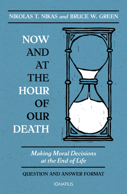 Now and at the Hour of Our Death: Making Moral Decisions at the End of Life Cover Image