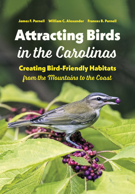 Attracting Birds in the Carolinas: Creating Bird-Friendly Habitats from the Mountains to the Coast By James F. Parnell, William C. Alexander, Frances B. Parnell Cover Image