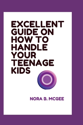 Excellent Guide on How to Handle Your Teenage Kids: Best ways to raising smart resilient teens Cover Image