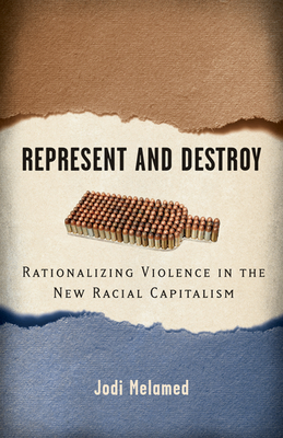 Represent and Destroy: Rationalizing Violence in the New Racial Capitalism (Difference Incorporated)