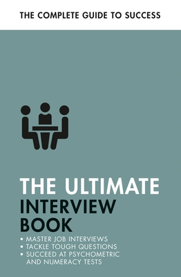 The Ultimate Interview Book: Tackle Tough Interview Questions, Succeed at Numeracy Tests, Get That Job