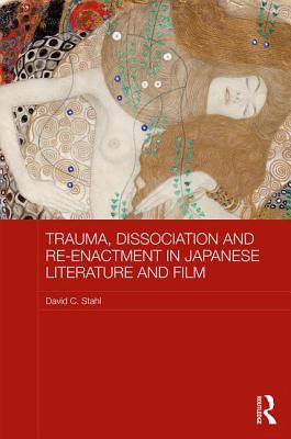 Trauma, Dissociation and Re-enactment in Japanese Literature and Film (Routledge Contemporary Japan)