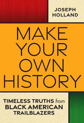 Make Your Own History: Timeless Truths from Black American Trailblazers Cover Image