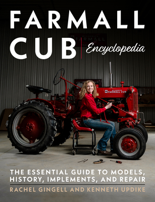 Farmall Cub Encyclopedia: The Essential Guide to Models, History, Implements, and Repair By Kenneth Updike, Rachel Gingell Cover Image