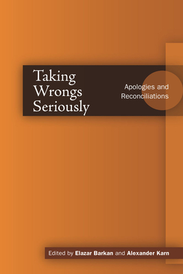 Taking Wrongs Seriously: Apologies and Reconciliation (Cultural Sitings) By Elazar Barkan (Editor), Alexander Karn (Editor) Cover Image
