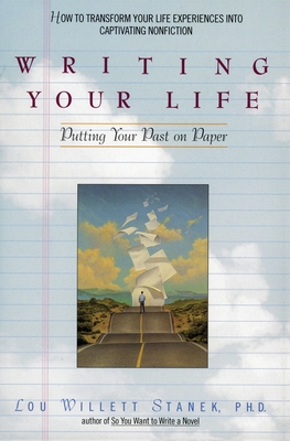 Writing Your Life: Putting Your Past on Paper By Lou W. Stanek, PhD Cover Image