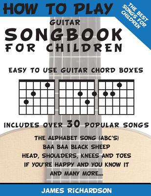How To Play Guitar Songbook For Children: The Best Songs For Children By James Richardson Cover Image