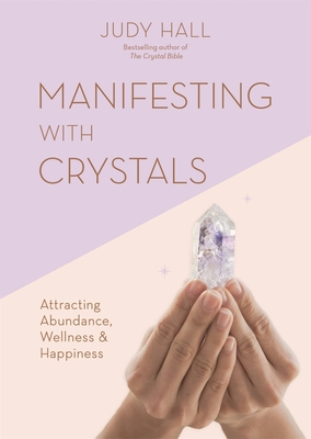 Manifesting with Crystals: Attracting abundance, wellness and happiness By Judy Hall Cover Image
