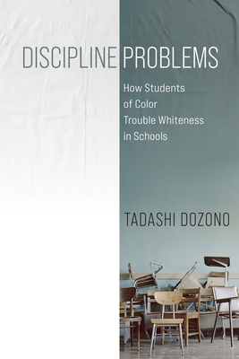 Discipline Problems: How Students of Color Trouble Whiteness in Schools
