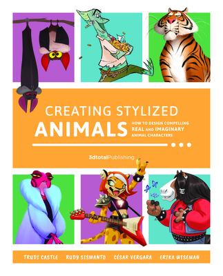 Creating Stylized Animals: How to Design Compelling Real and Imaginary Animal Characters By Publishing 3dtotal (Editor) Cover Image