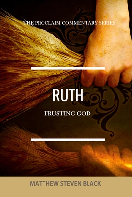 Ruth (The Proclaim Commentary Series): Trusting God By Matthew Steven Black Cover Image