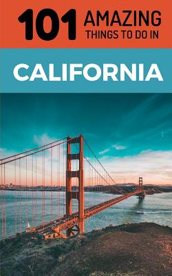 101 Amazing Things to Do in California: California Travel Guide By 101 Amazing Things Cover Image