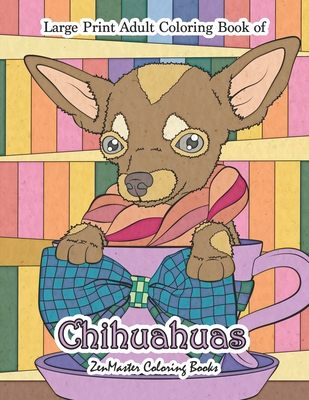 Large Print Adult Coloring Book of Chihuahuas: Simple and Easy Chihuahuas Coloring Book for Adults for Relaxation and Stress Relief Cover Image