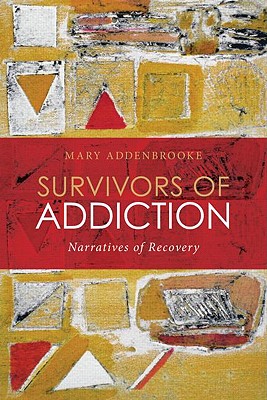 Survivors of Addiction: Narratives of Recovery By Mary Addenbrooke Cover Image