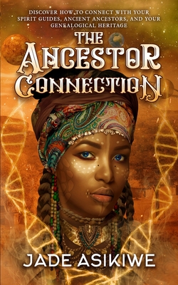 The Ancestor Connection: Discover How to Connect With Your Spirit Guides, Ancient Ancestors, and Your Genealogical Heritage Cover Image