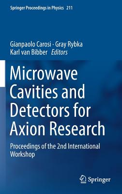 Microwave Cavities and Detectors for Axion Research: Proceedings of the 2nd International Workshop (Springer Proceedings in Physics #211) By Gianpaolo Carosi (Editor), Gray Rybka (Editor), Karl Van Bibber (Editor) Cover Image