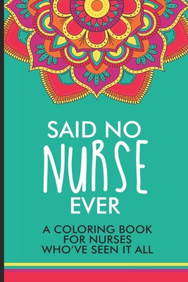 Download Said No Nurse Ever A Coloring Book For Nurses Who Ve Seen It All Coloring Book For Adults Nurse Appreciation Funny Nursing Jokes Humor Stress Re Paperback A Room Of One S