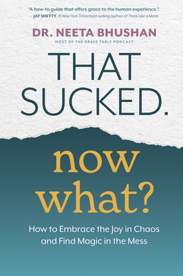 That Sucked. Now What?: How to Embrace the Joy in Chaos and Find Magic in  the Mess (Paperback)