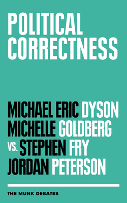 Political Correctness: The Munk Debates By Michael Eric Dyson (Contribution by), Michelle Goldberg (Contribution by), Stephen Fry (Contribution by) Cover Image
