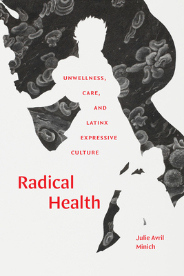 Radical Health: Unwellness, Care, and Latinx Expressive Culture By Julie Avril Minich Cover Image