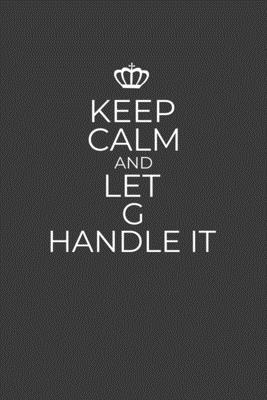 Keep Calm And Let G Handle It: 6 x 9 Notebook for a Beloved Grandparent By Gifts of Four Printing Cover Image