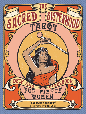 The Sacred Sisterhood Tarot: Deck and Guidebook for Fierce Women (78 Cards and Guidebook) By Ashawnee DuBarry, Coni Curi (Illustrator) Cover Image