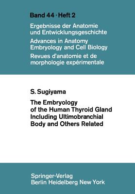 The Embryology of the Human Thyroid Gland Including Ultimobranchial Body and Others Related (Advances in Anatomy #44) Cover Image