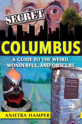 Secret Columbus: A Guide to the Weird, Wonderful, and Obscure Cover Image