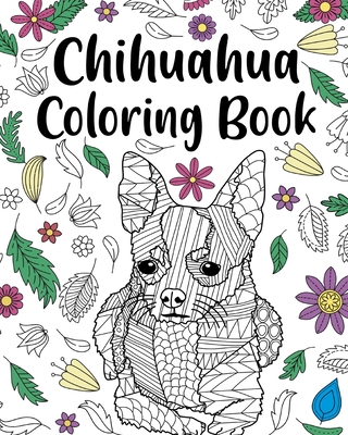 Chihuahua Coloring Book: Coloring Book for Adults, Chihuahua Lover Gift, Animal Coloring Book