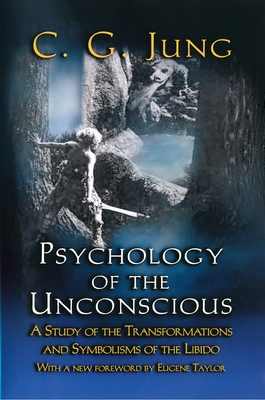 Psychology of the Unconscious: A Study of the Transformations and Symbolisms of the Libido Cover Image