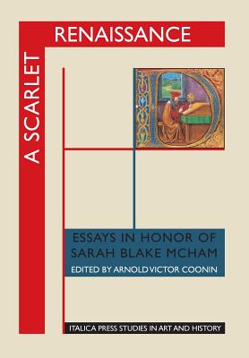 A Scarlet Renaissance: Essays in Honor of Sarah Blake McHam (Italica Press Studies in Art & History) By Arnold Victor Coonin (Editor), Debra Pincus (Introduction by) Cover Image