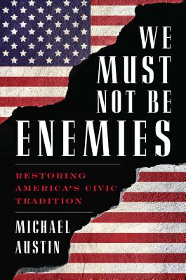 We Must Not Be Enemies: Restoring America's Civic Tradition By Michael Austin Cover Image