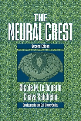 The Neural Crest (Developmental and Cell Biology #36) By Nicole Le Douarin, Chaya Kalcheim Cover Image