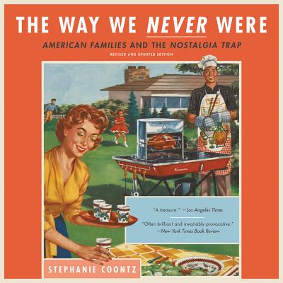 The Way We Never Were Lib/E: American Families and the Nostalgia Trap Cover Image