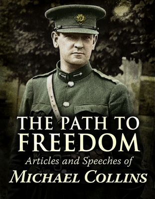 The Path to Freedom:: Articles and Speeches of Michael Collins Cover Image