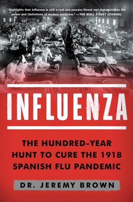 Influenza: The Hundred-Year Hunt to Cure the 1918 Spanish Flu Pandemic By Dr Jeremy Brown Cover Image