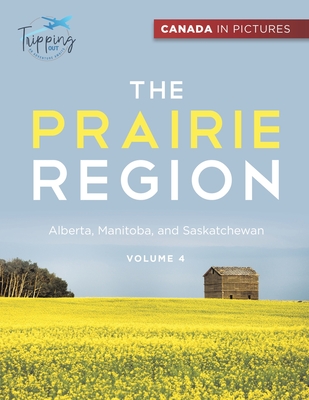 Canada In Pictures: The Prairie Region - Volume 4 - Alberta, Manitoba, and Saskatchewan By Tripping Out Cover Image