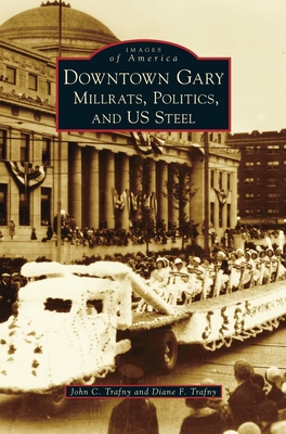 Downtown Gary: Millrats, Politics & Us Steel (Images of America) Cover Image