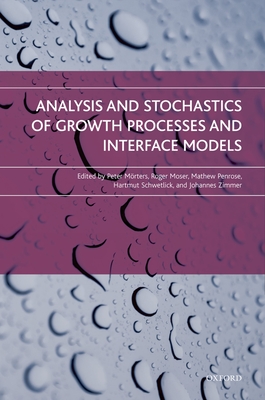 Analysis and Stochastics of Growth Processes and Interface Models By Peter Mörters (Editor), Roger Moser (Editor), Mathew Penrose (Editor) Cover Image