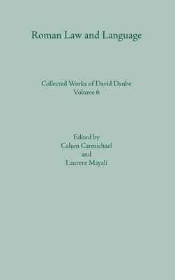 Roman Law and Language (Collected Works of David Daube #6) By Calum Carmichael (Editor), Laurent Mayali (Editor) Cover Image