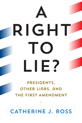 A Right to Lie?: Presidents, Other Liars, and the First Amendment Cover Image