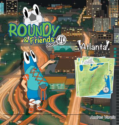 Roundy and Friends - Atlanta: Soccertowns Book 11 By Andres Varela, Carlos Felipe Gonzalez (Illustrator), German Hernandez (Co-Producer) Cover Image