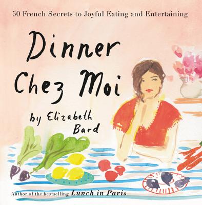 Dinner Chez Moi: 50 French Secrets to Joyful Eating and Entertaining Cover Image