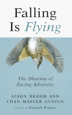 Falling is Flying: The Dharma of Facing Adversity By Ajahn Brahm, Guojun Master, Kenneth Wapner (Editor) Cover Image