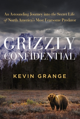 Grizzly Confidential: An Astounding Journey Into the Secret Life of North America's Most Fearsome Predator Cover Image
