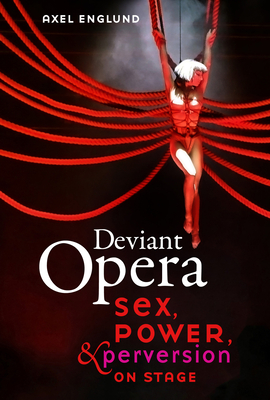 Deviant Opera: Sex, Power, and Perversion on Stage