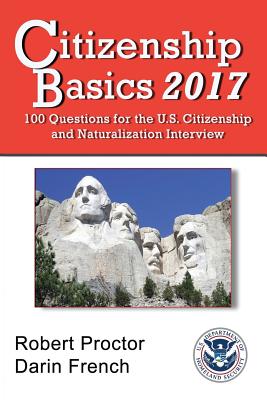 Citizenship Basics 2017: 100 Questions: Study Guide for the 100 Civics Questions By Darin French, Robert Proctor Cover Image