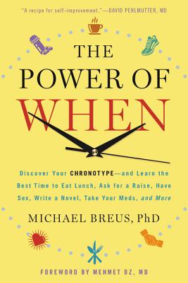 The Power of When: Discover Your Chronotype--and Learn the Best Time to Eat Lunch, Ask for a Raise, Have Sex, Write a Novel, Take Your Meds, and More By Mehmet C. Oz, MD (Foreword by), Michael Breus, PhD Cover Image